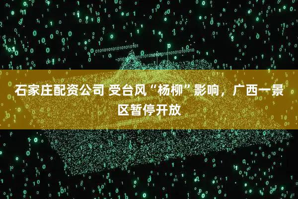 石家庄配资公司 受台风“杨柳”影响，广西一景区暂停开放