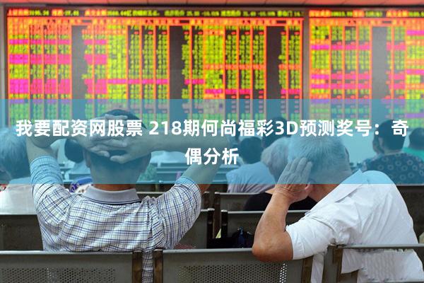 我要配资网股票 218期何尚福彩3D预测奖号：奇偶分析